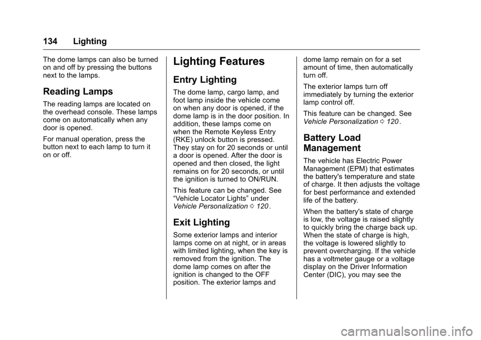 CHEVROLET EQUINOX 2016 2.G Owners Manual Chevrolet Equinox Owner Manual (GMNA-Localizing-U.S./Canada/Mexico-
9234773) - 2016 - crc - 9/3/15
134 Lighting
The dome lamps can also be turned
on and off by pressing the buttons
next to the lamps.
