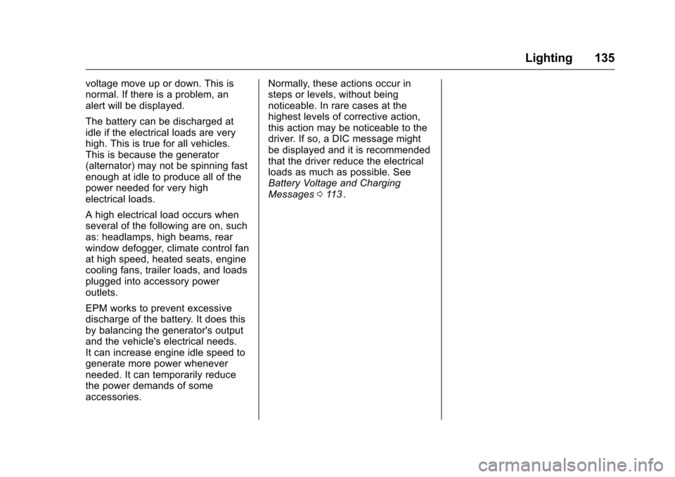 CHEVROLET EQUINOX 2016 2.G Owners Manual Chevrolet Equinox Owner Manual (GMNA-Localizing-U.S./Canada/Mexico-
9234773) - 2016 - crc - 9/3/15
Lighting 135
voltage move up or down. This is
normal. If there is a problem, an
alert will be display