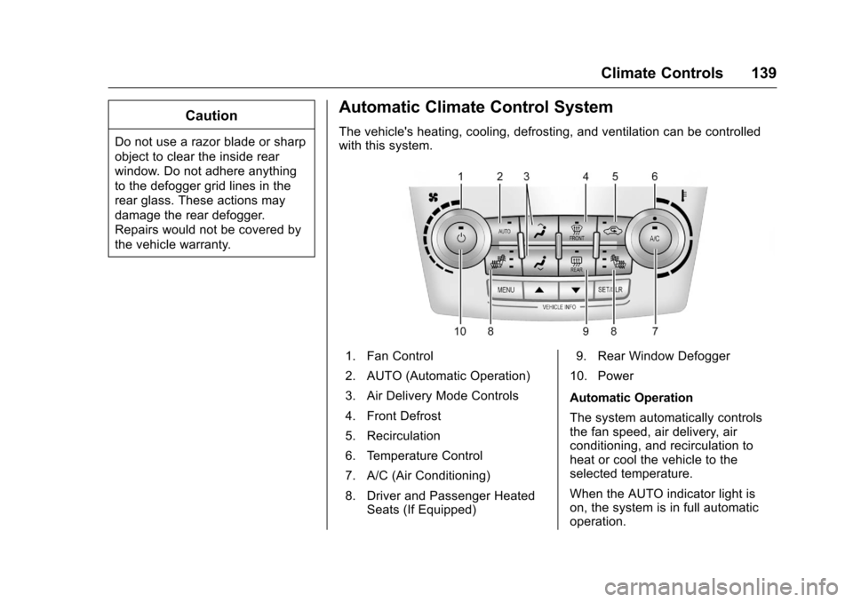 CHEVROLET EQUINOX 2016 2.G Owners Manual Chevrolet Equinox Owner Manual (GMNA-Localizing-U.S./Canada/Mexico-
9234773) - 2016 - crc - 9/3/15
Climate Controls 139
Caution
Do not use a razor blade or sharp
object to clear the inside rear
window