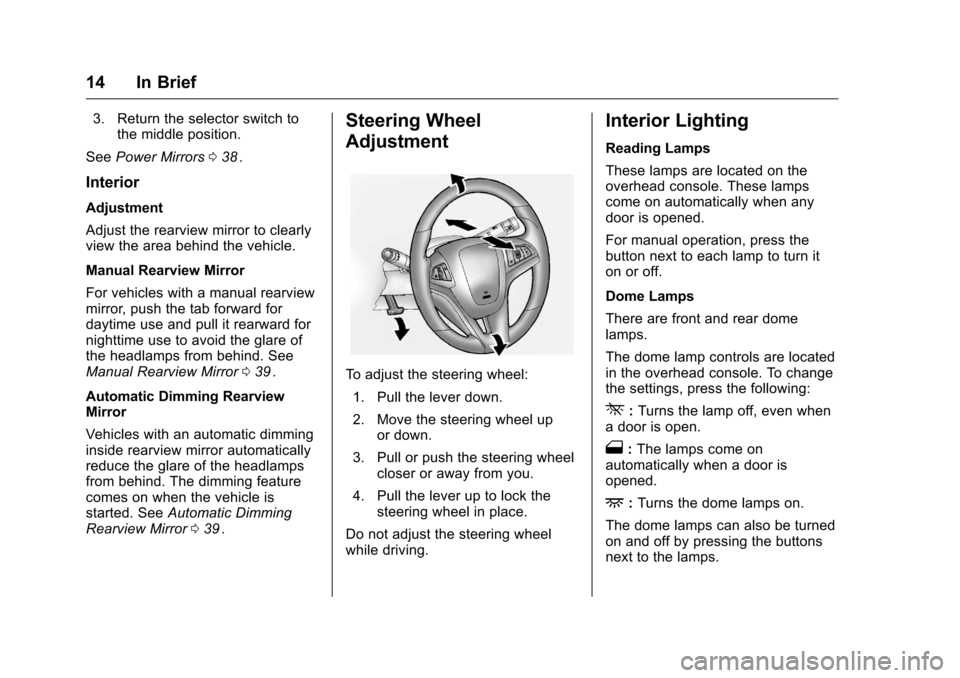 CHEVROLET EQUINOX 2016 2.G User Guide Chevrolet Equinox Owner Manual (GMNA-Localizing-U.S./Canada/Mexico-
9234773) - 2016 - crc - 9/3/15
14 In Brief
3. Return the selector switch tothe middle position.
See Power Mirrors 038
ii.
Interior
A CHEVROLET EQUINOX 2016 2.G User Guide Chevrolet Equinox Owner Manual (GMNA-Localizing-U.S./Canada/Mexico-
9234773) - 2016 - crc - 9/3/15
14 In Brief
3. Return the selector switch tothe middle position.
See Power Mirrors 038
ii.
Interior
A