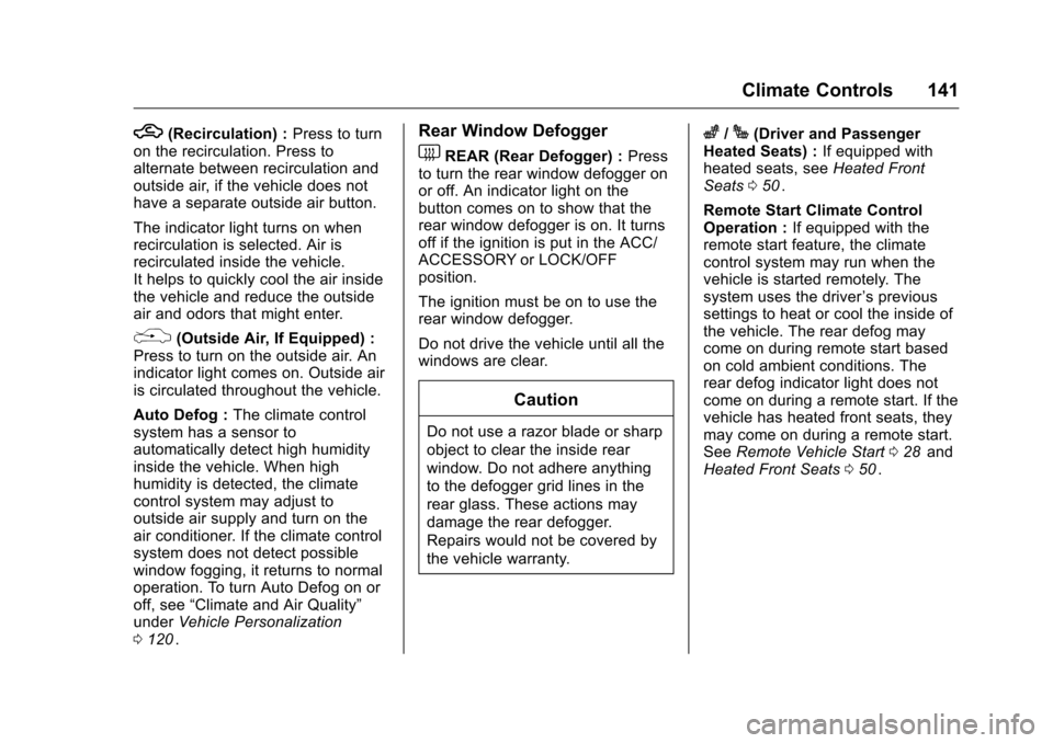 CHEVROLET EQUINOX 2016 2.G Owners Manual Chevrolet Equinox Owner Manual (GMNA-Localizing-U.S./Canada/Mexico-
9234773) - 2016 - crc - 9/3/15
Climate Controls 141
h(Recirculation) :Press to turn
on the recirculation. Press to
alternate between CHEVROLET EQUINOX 2016 2.G Owners Manual Chevrolet Equinox Owner Manual (GMNA-Localizing-U.S./Canada/Mexico-
9234773) - 2016 - crc - 9/3/15
Climate Controls 141
h(Recirculation) :Press to turn
on the recirculation. Press to
alternate between