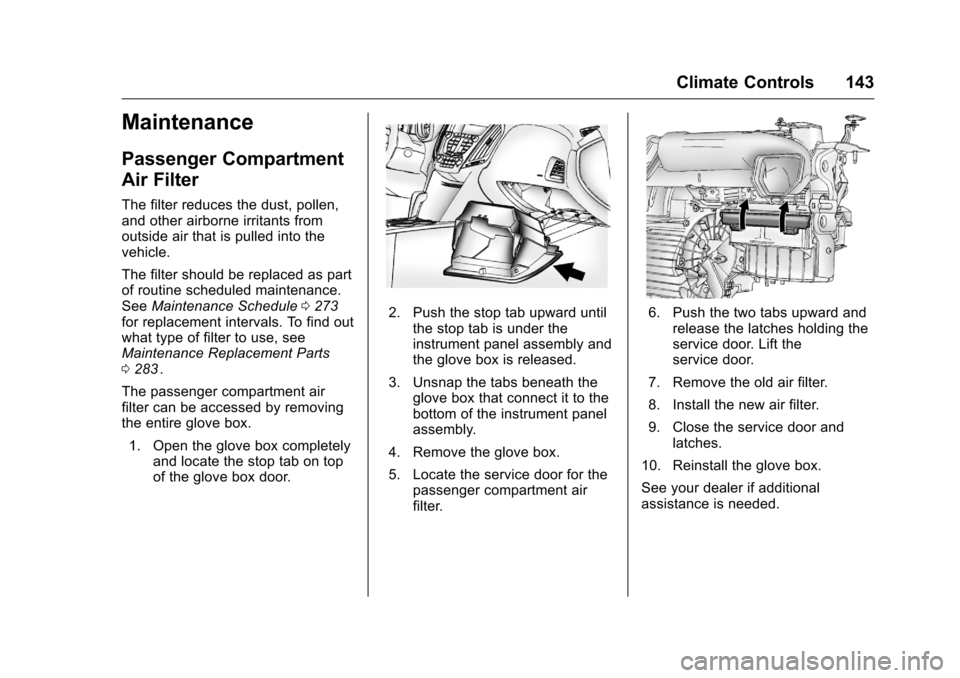 CHEVROLET EQUINOX 2016 2.G Owners Manual Chevrolet Equinox Owner Manual (GMNA-Localizing-U.S./Canada/Mexico-
9234773) - 2016 - crc - 9/3/15
Climate Controls 143
Maintenance
Passenger Compartment
Air Filter
The filter reduces the dust, pollen