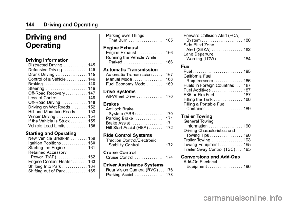 CHEVROLET EQUINOX 2016 2.G User Guide Chevrolet Equinox Owner Manual (GMNA-Localizing-U.S./Canada/Mexico-
9234773) - 2016 - crc - 9/3/15
144 Driving and Operating
Driving and
Operating
Driving Information
Distracted Driving . . . . . . . 