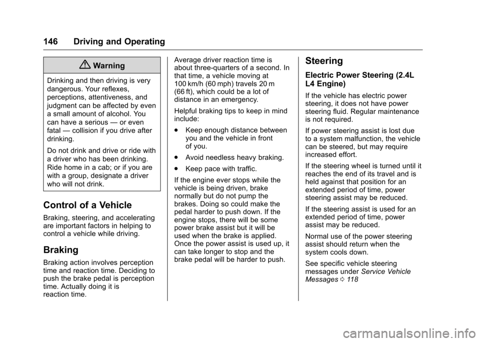 CHEVROLET EQUINOX 2016 2.G Owners Manual Chevrolet Equinox Owner Manual (GMNA-Localizing-U.S./Canada/Mexico-
9234773) - 2016 - crc - 9/3/15
146 Driving and Operating
{Warning
Drinking and then driving is very
dangerous. Your reflexes,
percep