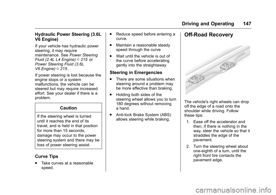 CHEVROLET EQUINOX 2016 2.G Owners Manual Chevrolet Equinox Owner Manual (GMNA-Localizing-U.S./Canada/Mexico-
9234773) - 2016 - crc - 9/3/15
Driving and Operating 147
Hydraulic Power Steering (3.6L
V6 Engine)
If your vehicle has hydraulic pow