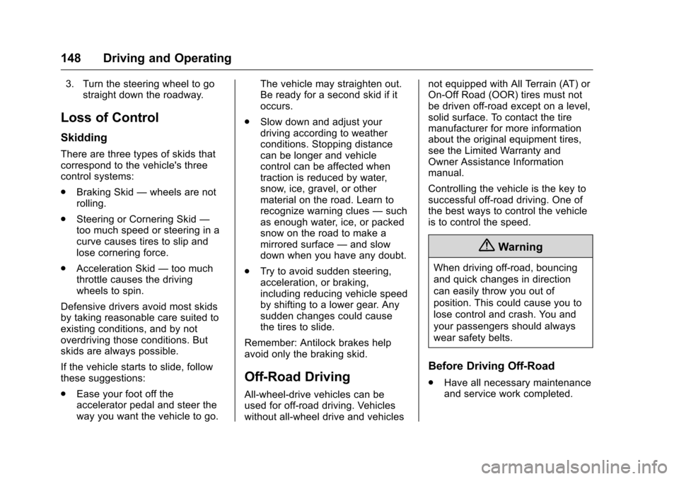 CHEVROLET EQUINOX 2016 2.G User Guide Chevrolet Equinox Owner Manual (GMNA-Localizing-U.S./Canada/Mexico-
9234773) - 2016 - crc - 9/3/15
148 Driving and Operating
3. Turn the steering wheel to gostraight down the roadway.
Loss of Control
