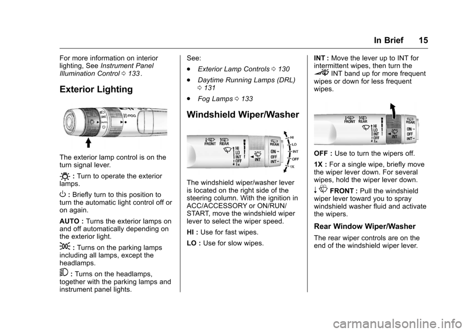 CHEVROLET EQUINOX 2016 2.G Owners Manual Chevrolet Equinox Owner Manual (GMNA-Localizing-U.S./Canada/Mexico-
9234773) - 2016 - crc - 9/3/15
In Brief 15
For more information on interior
lighting, SeeInstrument Panel
Illumination Control 0133
