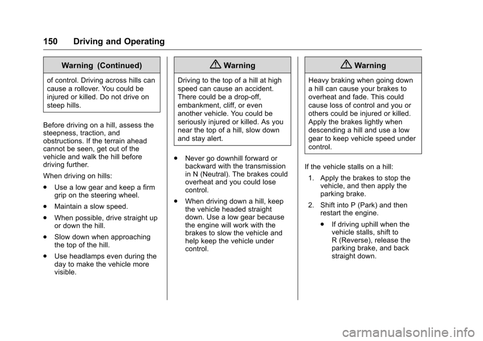 CHEVROLET EQUINOX 2016 2.G User Guide Chevrolet Equinox Owner Manual (GMNA-Localizing-U.S./Canada/Mexico-
9234773) - 2016 - crc - 9/3/15
150 Driving and Operating
Warning (Continued)
of control. Driving across hills can
cause a rollover. 