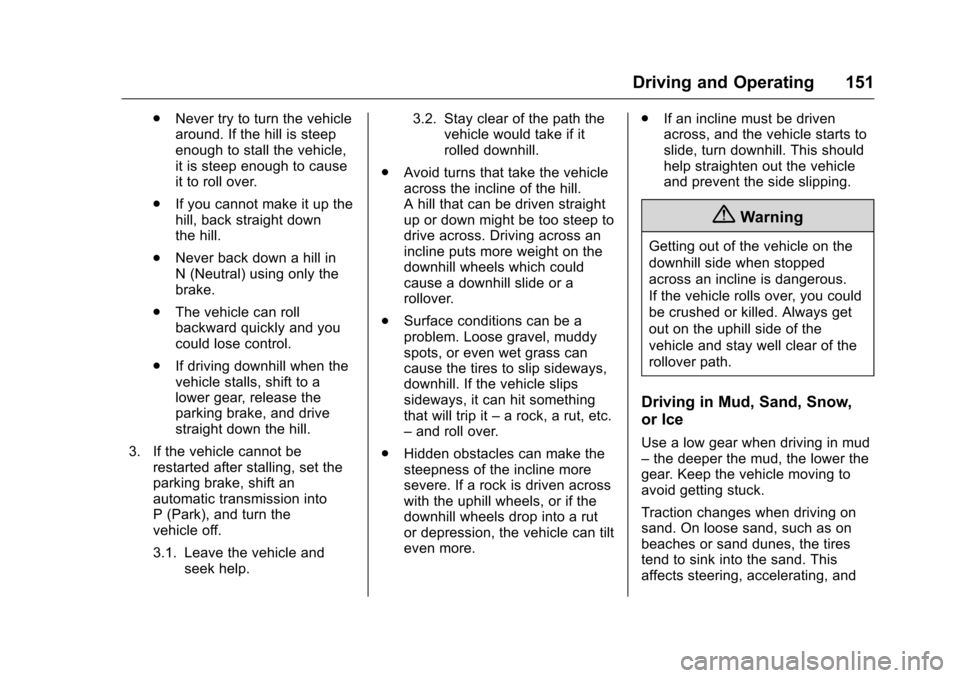 CHEVROLET EQUINOX 2016 2.G Owners Manual Chevrolet Equinox Owner Manual (GMNA-Localizing-U.S./Canada/Mexico-
9234773) - 2016 - crc - 9/3/15
Driving and Operating 151
.Never try to turn the vehicle
around. If the hill is steep
enough to stall