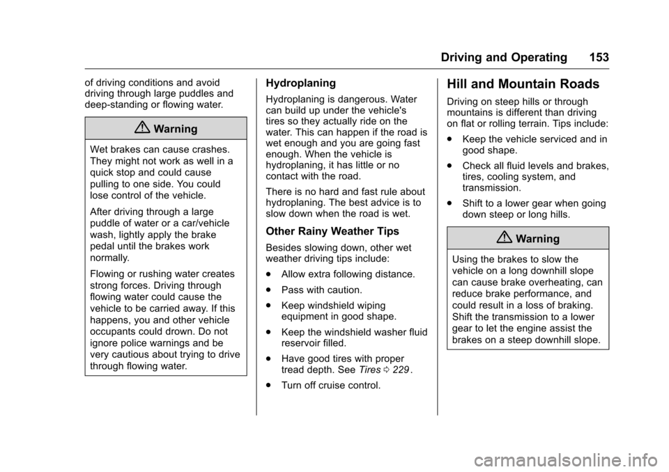 CHEVROLET EQUINOX 2016 2.G Owners Manual Chevrolet Equinox Owner Manual (GMNA-Localizing-U.S./Canada/Mexico-
9234773) - 2016 - crc - 9/3/15
Driving and Operating 153
of driving conditions and avoid
driving through large puddles and
deep-stan