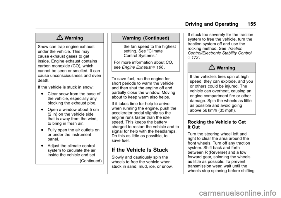 CHEVROLET EQUINOX 2016 2.G User Guide Chevrolet Equinox Owner Manual (GMNA-Localizing-U.S./Canada/Mexico-
9234773) - 2016 - crc - 9/3/15
Driving and Operating 155
{Warning
Snow can trap engine exhaust
under the vehicle. This may
cause exh