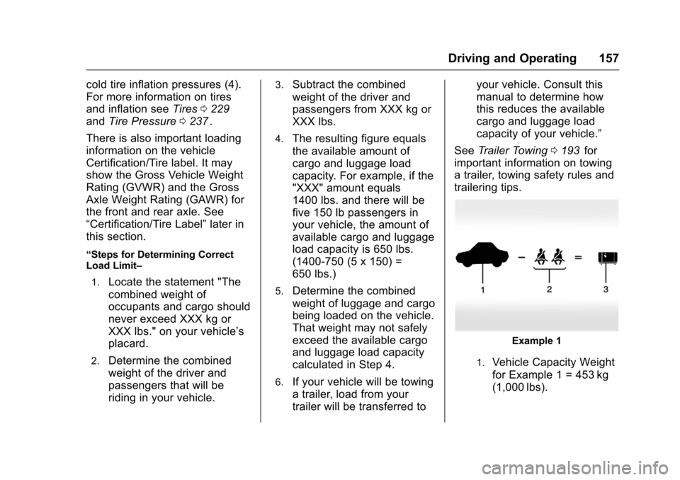 CHEVROLET EQUINOX 2016 2.G Owners Manual Chevrolet Equinox Owner Manual (GMNA-Localizing-U.S./Canada/Mexico-
9234773) - 2016 - crc - 9/3/15
Driving and Operating 157
cold tire inflation pressures (4).
For more information on tires
and inflat