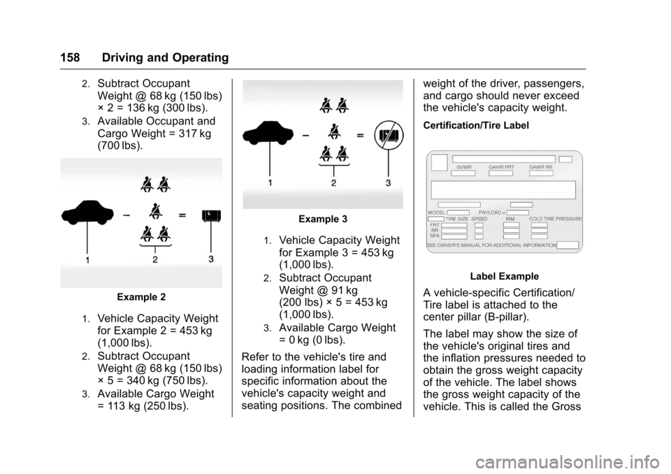 CHEVROLET EQUINOX 2016 2.G Owners Manual Chevrolet Equinox Owner Manual (GMNA-Localizing-U.S./Canada/Mexico-
9234773) - 2016 - crc - 9/3/15
158 Driving and Operating
2.Subtract Occupant
Weight @ 68 kg (150 lbs)
× 2 = 136 kg (300 lbs).
3.Ava