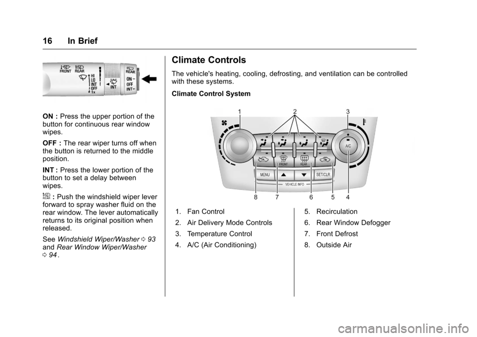 CHEVROLET EQUINOX 2016 2.G User Guide Chevrolet Equinox Owner Manual (GMNA-Localizing-U.S./Canada/Mexico-
9234773) - 2016 - crc - 9/3/15
16 In Brief
ON :Press the upper portion of the
button for continuous rear window
wipes.
OFF : The rea CHEVROLET EQUINOX 2016 2.G User Guide Chevrolet Equinox Owner Manual (GMNA-Localizing-U.S./Canada/Mexico-
9234773) - 2016 - crc - 9/3/15
16 In Brief
ON :Press the upper portion of the
button for continuous rear window
wipes.
OFF : The rea