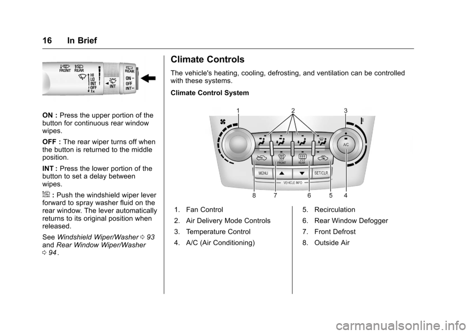 CHEVROLET EQUINOX 2016 2.G Owners Manual Chevrolet Equinox Owner Manual (GMNA-Localizing-U.S./Canada/Mexico-
9234773) - 2016 - crc - 9/3/15
16 In Brief
ON :Press the upper portion of the
button for continuous rear window
wipes.
OFF : The rea