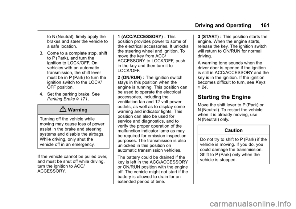 CHEVROLET EQUINOX 2016 2.G User Guide Chevrolet Equinox Owner Manual (GMNA-Localizing-U.S./Canada/Mexico-
9234773) - 2016 - crc - 9/3/15
Driving and Operating 161
to N (Neutral), firmly apply the
brakes and steer the vehicle to
a safe loc