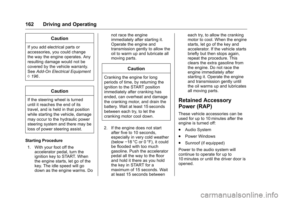 CHEVROLET EQUINOX 2016 2.G User Guide Chevrolet Equinox Owner Manual (GMNA-Localizing-U.S./Canada/Mexico-
9234773) - 2016 - crc - 9/3/15
162 Driving and Operating
Caution
If you add electrical parts or
accessories, you could change
the wa