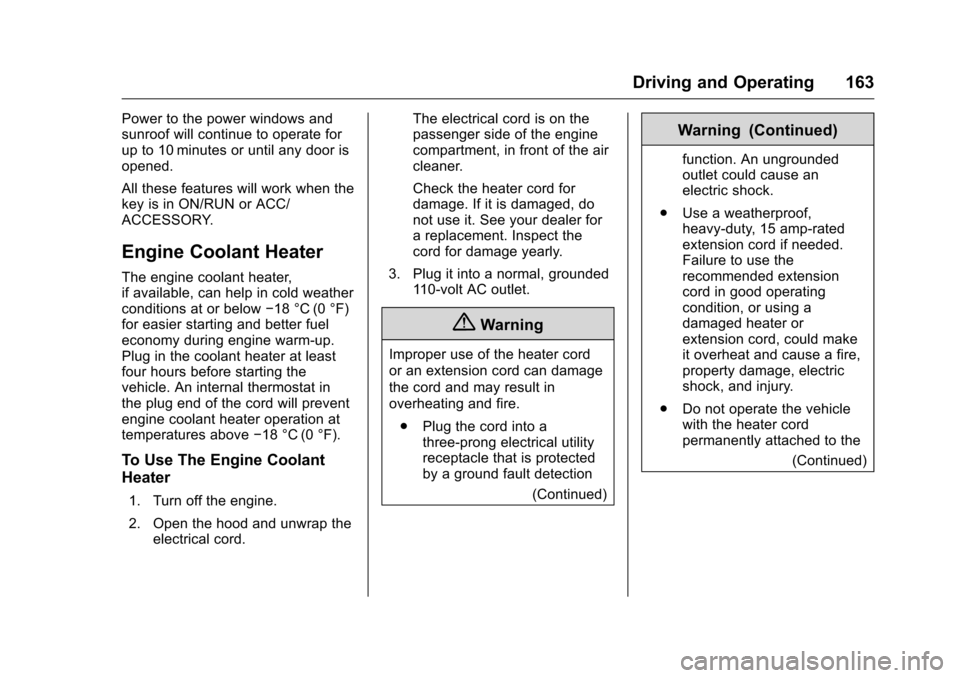 CHEVROLET EQUINOX 2016 2.G Owners Manual Chevrolet Equinox Owner Manual (GMNA-Localizing-U.S./Canada/Mexico-
9234773) - 2016 - crc - 9/3/15
Driving and Operating 163
Power to the power windows and
sunroof will continue to operate for
up to 1