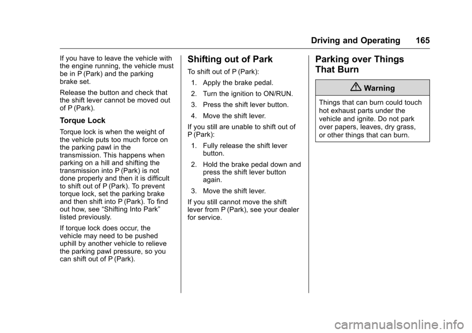 CHEVROLET EQUINOX 2016 2.G Owners Manual Chevrolet Equinox Owner Manual (GMNA-Localizing-U.S./Canada/Mexico-
9234773) - 2016 - crc - 9/3/15
Driving and Operating 165
If you have to leave the vehicle with
the engine running, the vehicle must
