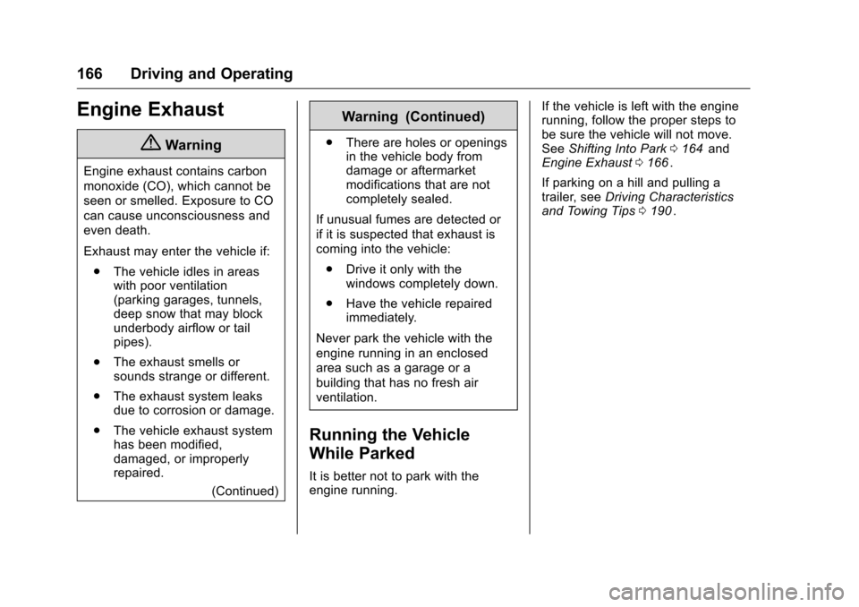 CHEVROLET EQUINOX 2016 2.G Owners Manual Chevrolet Equinox Owner Manual (GMNA-Localizing-U.S./Canada/Mexico-
9234773) - 2016 - crc - 9/3/15
166 Driving and Operating
Engine Exhaust
{Warning
Engine exhaust contains carbon
monoxide (CO), which CHEVROLET EQUINOX 2016 2.G Owners Manual Chevrolet Equinox Owner Manual (GMNA-Localizing-U.S./Canada/Mexico-
9234773) - 2016 - crc - 9/3/15
166 Driving and Operating
Engine Exhaust
{Warning
Engine exhaust contains carbon
monoxide (CO), which
