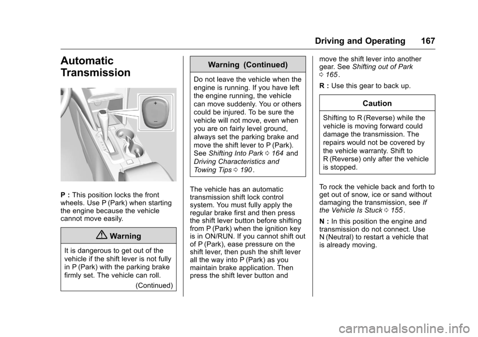 CHEVROLET EQUINOX 2016 2.G Owners Manual Chevrolet Equinox Owner Manual (GMNA-Localizing-U.S./Canada/Mexico-
9234773) - 2016 - crc - 9/3/15
Driving and Operating 167
Automatic
Transmission
P :This position locks the front
wheels. Use P (Park