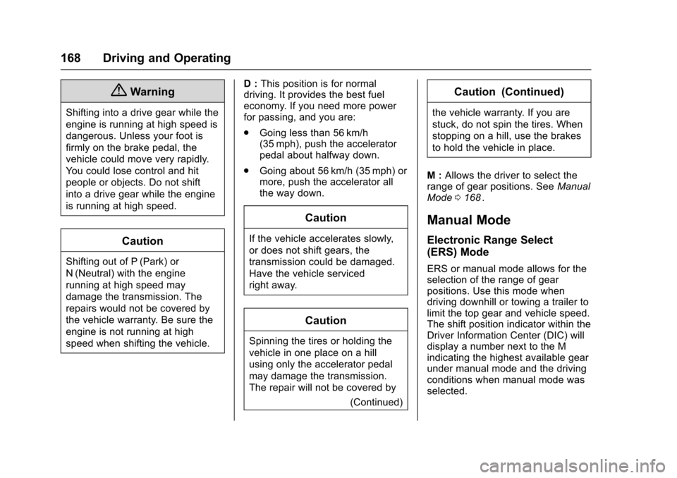 CHEVROLET EQUINOX 2016 2.G Owners Manual Chevrolet Equinox Owner Manual (GMNA-Localizing-U.S./Canada/Mexico-
9234773) - 2016 - crc - 9/3/15
168 Driving and Operating
{Warning
Shifting into a drive gear while the
engine is running at high spe CHEVROLET EQUINOX 2016 2.G Owners Manual Chevrolet Equinox Owner Manual (GMNA-Localizing-U.S./Canada/Mexico-
9234773) - 2016 - crc - 9/3/15
168 Driving and Operating
{Warning
Shifting into a drive gear while the
engine is running at high spe