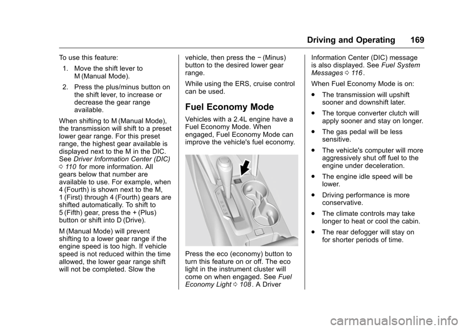 CHEVROLET EQUINOX 2016 2.G Owners Manual Chevrolet Equinox Owner Manual (GMNA-Localizing-U.S./Canada/Mexico-
9234773) - 2016 - crc - 9/3/15
Driving and Operating 169
To use this feature:1. Move the shift lever to M (Manual Mode).
2. Press th CHEVROLET EQUINOX 2016 2.G Owners Manual Chevrolet Equinox Owner Manual (GMNA-Localizing-U.S./Canada/Mexico-
9234773) - 2016 - crc - 9/3/15
Driving and Operating 169
To use this feature:1. Move the shift lever to M (Manual Mode).
2. Press th
