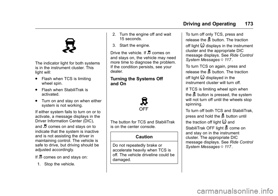 CHEVROLET EQUINOX 2016 2.G User Guide Chevrolet Equinox Owner Manual (GMNA-Localizing-U.S./Canada/Mexico-
9234773) - 2016 - crc - 9/3/15
Driving and Operating 173
The indicator light for both systems
is in the instrument cluster. This
lig