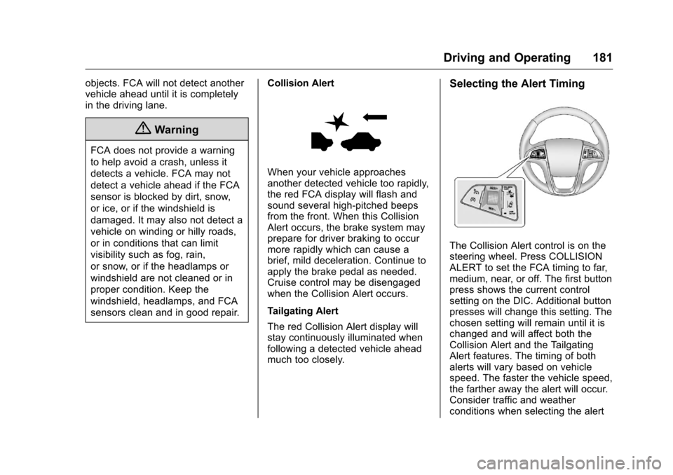 CHEVROLET EQUINOX 2016 2.G Owners Manual Chevrolet Equinox Owner Manual (GMNA-Localizing-U.S./Canada/Mexico-
9234773) - 2016 - crc - 9/3/15
Driving and Operating 181
objects. FCA will not detect another
vehicle ahead until it is completely
i CHEVROLET EQUINOX 2016 2.G Owners Manual Chevrolet Equinox Owner Manual (GMNA-Localizing-U.S./Canada/Mexico-
9234773) - 2016 - crc - 9/3/15
Driving and Operating 181
objects. FCA will not detect another
vehicle ahead until it is completely
i
