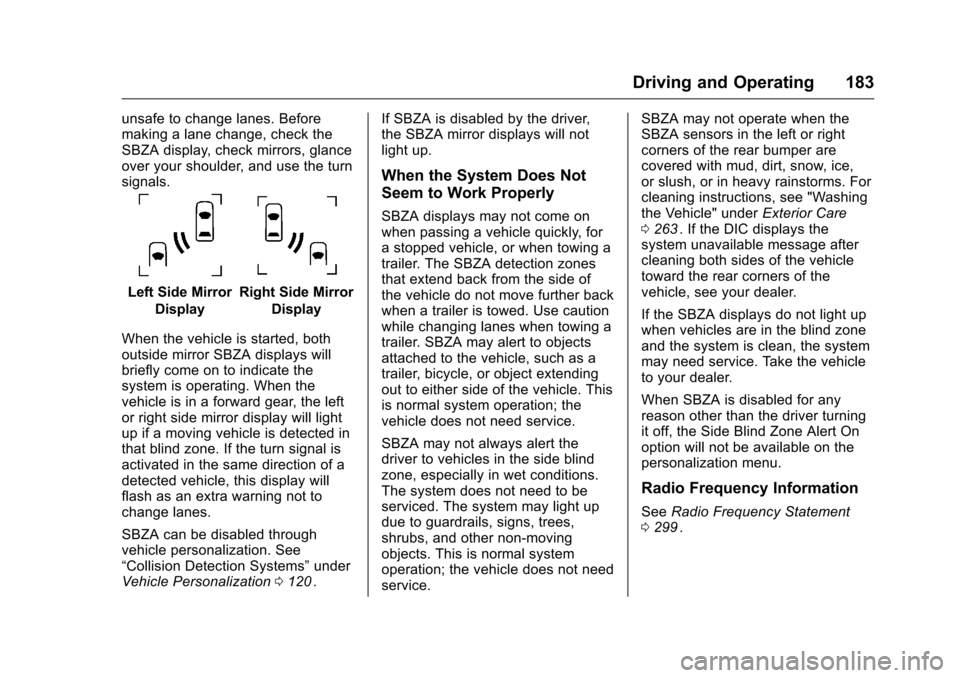 CHEVROLET EQUINOX 2016 2.G Owners Manual Chevrolet Equinox Owner Manual (GMNA-Localizing-U.S./Canada/Mexico-
9234773) - 2016 - crc - 9/3/15
Driving and Operating 183
unsafe to change lanes. Before
making a lane change, check the
SBZA display