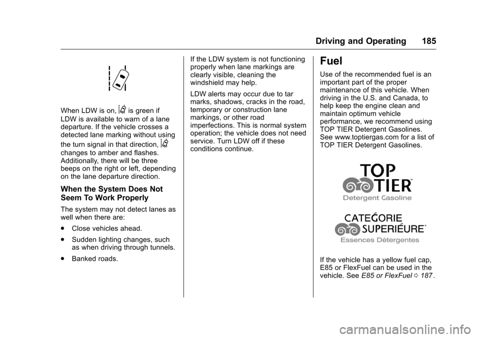 CHEVROLET EQUINOX 2016 2.G Owners Manual Chevrolet Equinox Owner Manual (GMNA-Localizing-U.S./Canada/Mexico-
9234773) - 2016 - crc - 9/3/15
Driving and Operating 185
When LDW is on,@is green if
LDW is available to warn of a lane
departure. I CHEVROLET EQUINOX 2016 2.G Owners Manual Chevrolet Equinox Owner Manual (GMNA-Localizing-U.S./Canada/Mexico-
9234773) - 2016 - crc - 9/3/15
Driving and Operating 185
When LDW is on,@is green if
LDW is available to warn of a lane
departure. I