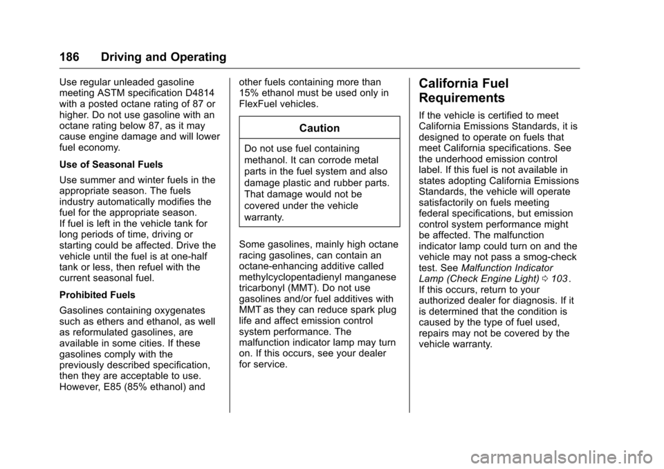 CHEVROLET EQUINOX 2016 2.G Owners Manual Chevrolet Equinox Owner Manual (GMNA-Localizing-U.S./Canada/Mexico-
9234773) - 2016 - crc - 9/3/15
186 Driving and Operating
Use regular unleaded gasoline
meeting ASTM specification D4814
with a poste