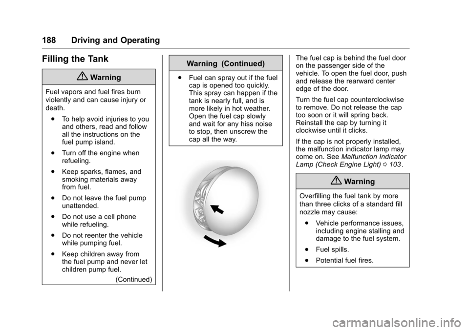 CHEVROLET EQUINOX 2016 2.G Owners Manual Chevrolet Equinox Owner Manual (GMNA-Localizing-U.S./Canada/Mexico-
9234773) - 2016 - crc - 9/3/15
188 Driving and Operating
Filling the Tank
{Warning
Fuel vapors and fuel fires burn
violently and can
