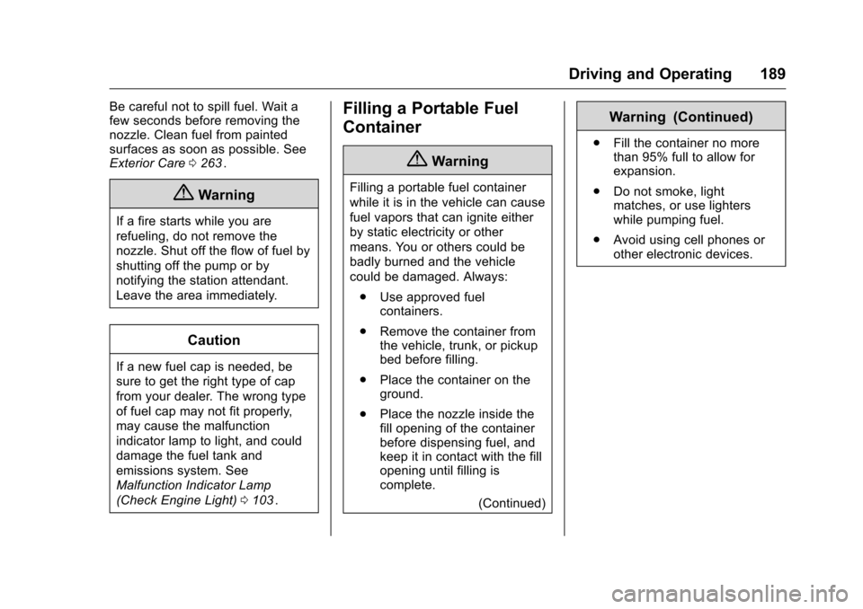 CHEVROLET EQUINOX 2016 2.G Owners Manual Chevrolet Equinox Owner Manual (GMNA-Localizing-U.S./Canada/Mexico-
9234773) - 2016 - crc - 9/3/15
Driving and Operating 189
Be careful not to spill fuel. Wait a
few seconds before removing the
nozzle CHEVROLET EQUINOX 2016 2.G Owners Manual Chevrolet Equinox Owner Manual (GMNA-Localizing-U.S./Canada/Mexico-
9234773) - 2016 - crc - 9/3/15
Driving and Operating 189
Be careful not to spill fuel. Wait a
few seconds before removing the
nozzle