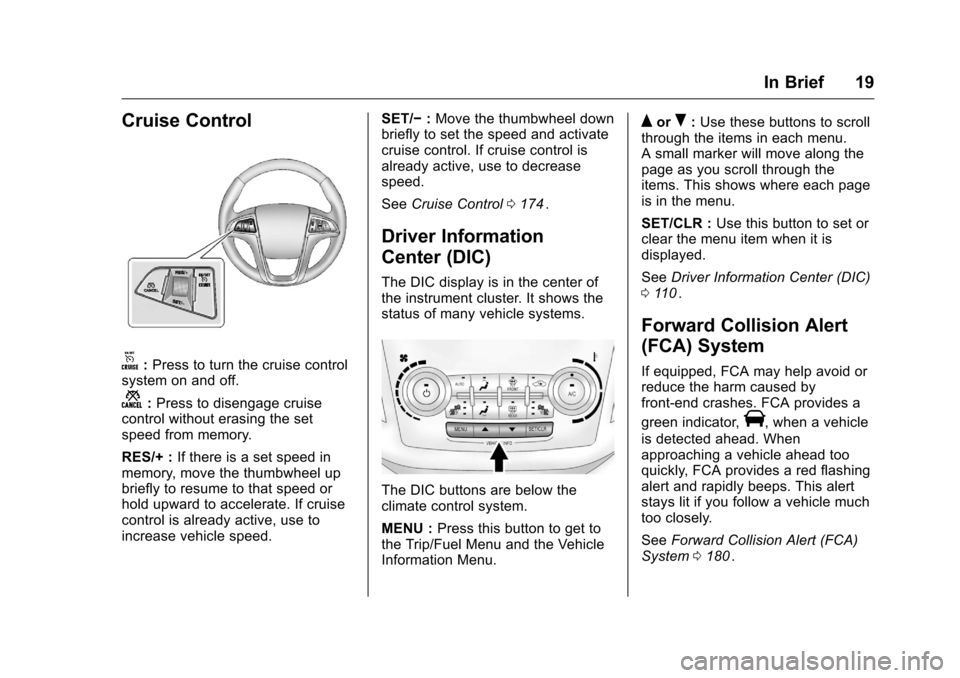 CHEVROLET EQUINOX 2016 2.G Owners Manual Chevrolet Equinox Owner Manual (GMNA-Localizing-U.S./Canada/Mexico-
9234773) - 2016 - crc - 9/3/15
In Brief 19
Cruise Control
o:Press to turn the cruise control
system on and off.
n: Press to disengag