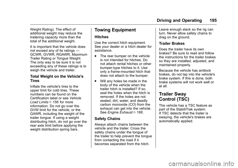 CHEVROLET EQUINOX 2016 2.G Owners Manual Chevrolet Equinox Owner Manual (GMNA-Localizing-U.S./Canada/Mexico-
9234773) - 2016 - crc - 9/3/15
Driving and Operating 195
Weight Rating). The effect of
additional weight may reduce the
trailering c