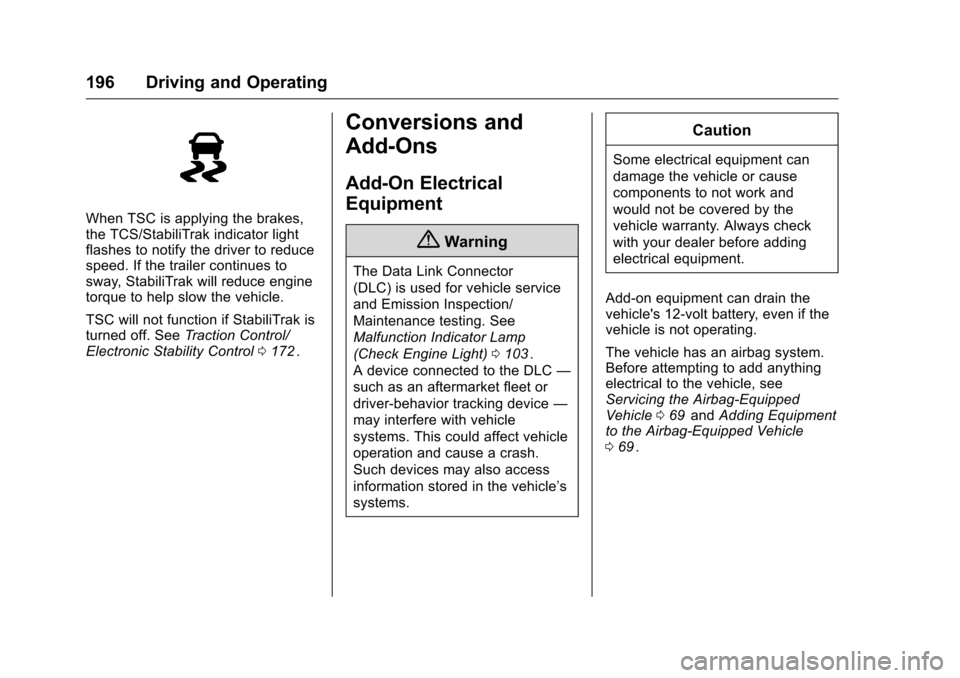 CHEVROLET EQUINOX 2016 2.G Owners Manual Chevrolet Equinox Owner Manual (GMNA-Localizing-U.S./Canada/Mexico-
9234773) - 2016 - crc - 9/3/15
196 Driving and Operating
When TSC is applying the brakes,
the TCS/StabiliTrak indicator light
flashe