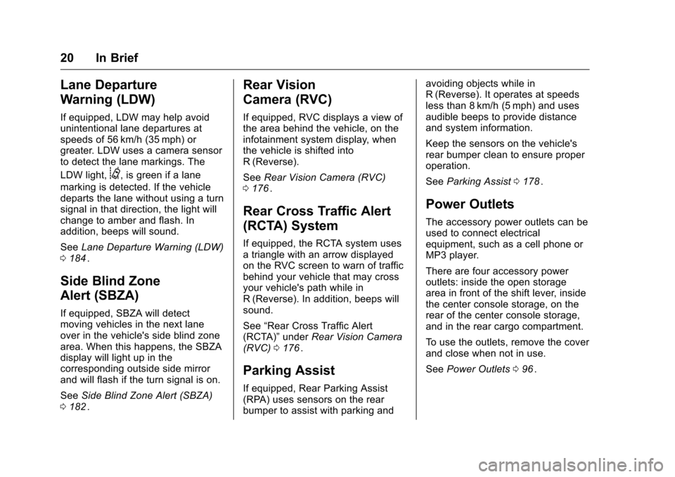 CHEVROLET EQUINOX 2016 2.G Owners Manual Chevrolet Equinox Owner Manual (GMNA-Localizing-U.S./Canada/Mexico-
9234773) - 2016 - crc - 9/3/15
20 In Brief
Lane Departure
Warning (LDW)
If equipped, LDW may help avoid
unintentional lane departure