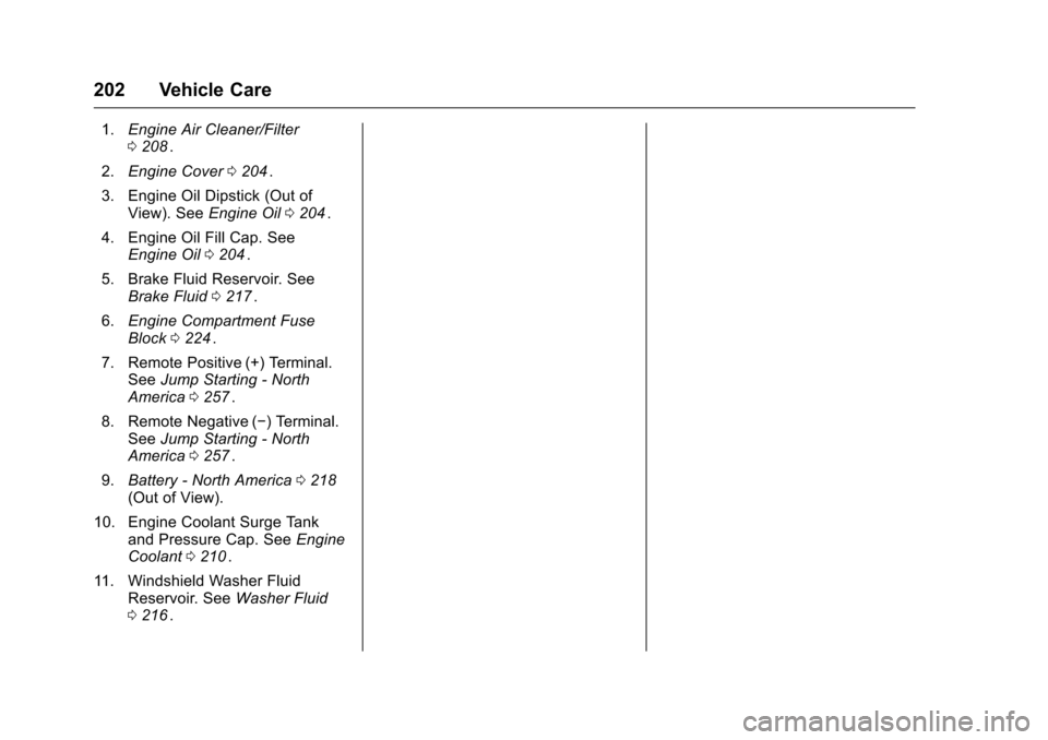 CHEVROLET EQUINOX 2016 2.G Owners Manual Chevrolet Equinox Owner Manual (GMNA-Localizing-U.S./Canada/Mexico-
9234773) - 2016 - crc - 9/3/15
202 Vehicle Care
1.Engine Air Cleaner/Filter
0208ii.
2. Engine Cover 0204
ii.
3. Engine Oil Dipstick CHEVROLET EQUINOX 2016 2.G Owners Manual Chevrolet Equinox Owner Manual (GMNA-Localizing-U.S./Canada/Mexico-
9234773) - 2016 - crc - 9/3/15
202 Vehicle Care
1.Engine Air Cleaner/Filter
0208ii.
2. Engine Cover 0204
ii.
3. Engine Oil Dipstick