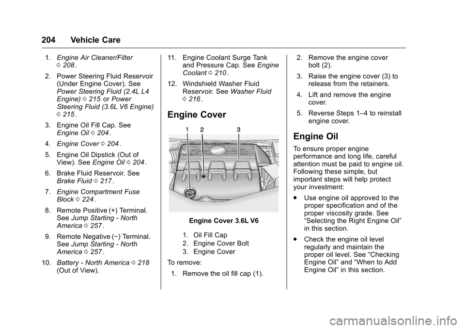 CHEVROLET EQUINOX 2016 2.G Owners Manual Chevrolet Equinox Owner Manual (GMNA-Localizing-U.S./Canada/Mexico-
9234773) - 2016 - crc - 9/3/15
204 Vehicle Care
1.Engine Air Cleaner/Filter
0208ii.
2. Power Steering Fluid Reservoir (Under Engine 