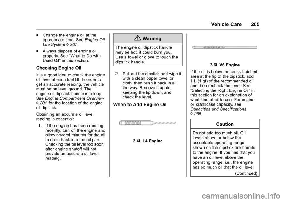 CHEVROLET EQUINOX 2016 2.G Owners Manual Chevrolet Equinox Owner Manual (GMNA-Localizing-U.S./Canada/Mexico-
9234773) - 2016 - crc - 9/3/15
Vehicle Care 205
.Change the engine oil at the
appropriate time. See Engine Oil
Life System 0207
ii.
CHEVROLET EQUINOX 2016 2.G Owners Manual Chevrolet Equinox Owner Manual (GMNA-Localizing-U.S./Canada/Mexico-
9234773) - 2016 - crc - 9/3/15
Vehicle Care 205
.Change the engine oil at the
appropriate time. See Engine Oil
Life System 0207
ii.