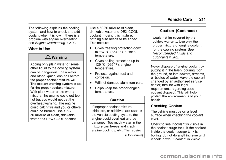 CHEVROLET EQUINOX 2016 2.G Owners Manual Chevrolet Equinox Owner Manual (GMNA-Localizing-U.S./Canada/Mexico-
9234773) - 2016 - crc - 9/3/15
Vehicle Care 211
The following explains the cooling
system and how to check and add
coolant when it i