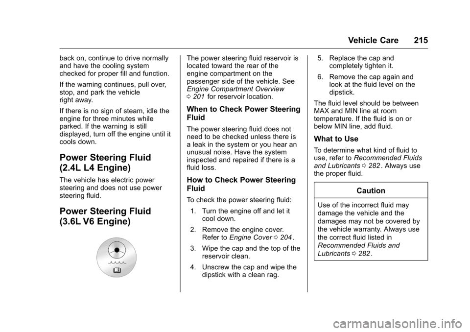 CHEVROLET EQUINOX 2016 2.G Owners Manual Chevrolet Equinox Owner Manual (GMNA-Localizing-U.S./Canada/Mexico-
9234773) - 2016 - crc - 9/3/15
Vehicle Care 215
back on, continue to drive normally
and have the cooling system
checked for proper f