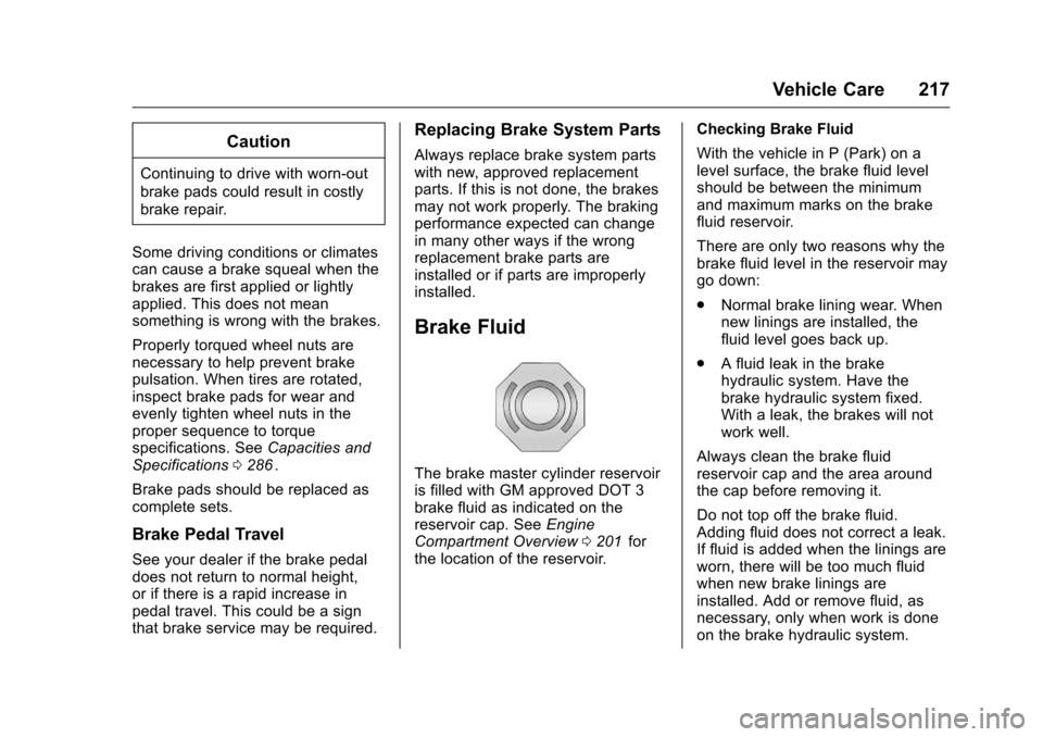 CHEVROLET EQUINOX 2016 2.G Owners Manual Chevrolet Equinox Owner Manual (GMNA-Localizing-U.S./Canada/Mexico-
9234773) - 2016 - crc - 9/3/15
Vehicle Care 217
Caution
Continuing to drive with worn-out
brake pads could result in costly
brake re