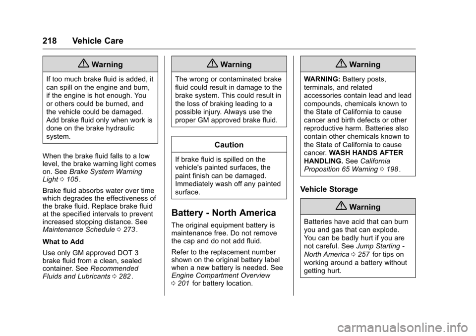 CHEVROLET EQUINOX 2016 2.G Owners Manual Chevrolet Equinox Owner Manual (GMNA-Localizing-U.S./Canada/Mexico-
9234773) - 2016 - crc - 9/3/15
218 Vehicle Care
{Warning
If too much brake fluid is added, it
can spill on the engine and burn,
if t