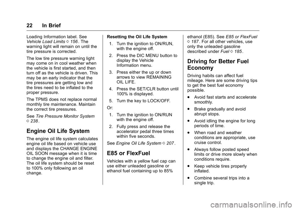 CHEVROLET EQUINOX 2016 2.G Owners Manual Chevrolet Equinox Owner Manual (GMNA-Localizing-U.S./Canada/Mexico-
9234773) - 2016 - crc - 9/3/15
22 In Brief
Loading Information label. See
Vehicle Load Limits0156ii. The
warning light will remain o