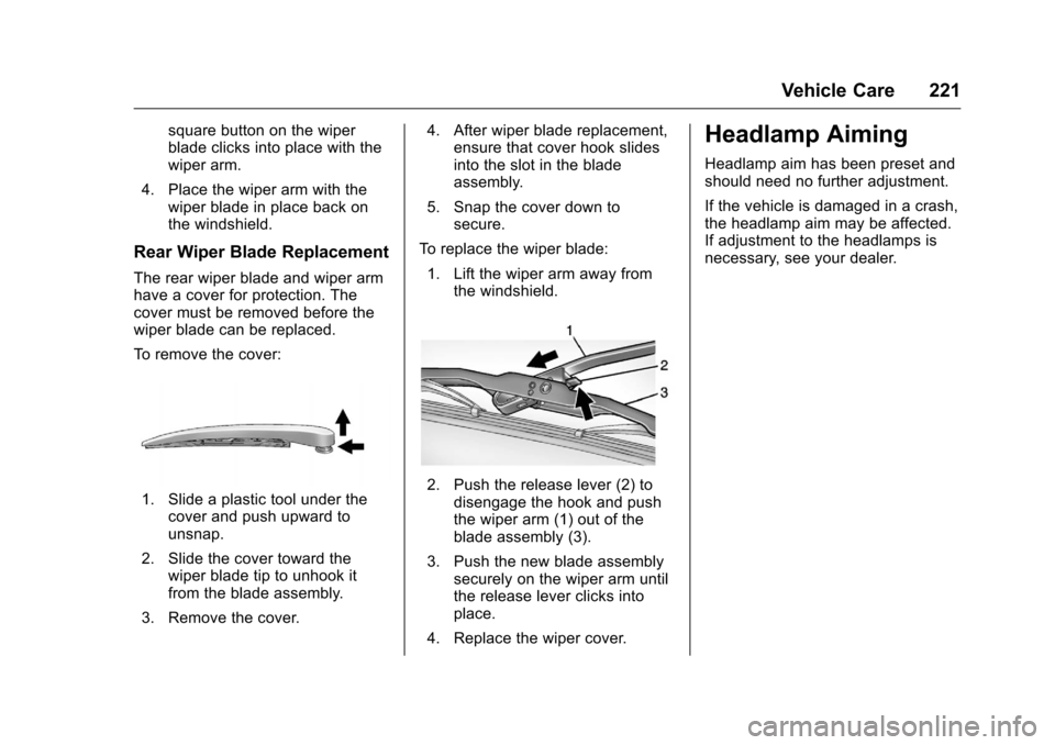 CHEVROLET EQUINOX 2016 2.G Owners Manual Chevrolet Equinox Owner Manual (GMNA-Localizing-U.S./Canada/Mexico-
9234773) - 2016 - crc - 9/3/15
Vehicle Care 221
square button on the wiper
blade clicks into place with the
wiper arm.
4. Place the CHEVROLET EQUINOX 2016 2.G Owners Manual Chevrolet Equinox Owner Manual (GMNA-Localizing-U.S./Canada/Mexico-
9234773) - 2016 - crc - 9/3/15
Vehicle Care 221
square button on the wiper
blade clicks into place with the
wiper arm.
4. Place the