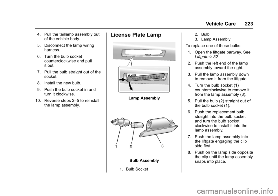 CHEVROLET EQUINOX 2016 2.G Owners Manual Chevrolet Equinox Owner Manual (GMNA-Localizing-U.S./Canada/Mexico-
9234773) - 2016 - crc - 9/3/15
Vehicle Care 223
4. Pull the taillamp assembly outof the vehicle body.
5. Disconnect the lamp wiring CHEVROLET EQUINOX 2016 2.G Owners Manual Chevrolet Equinox Owner Manual (GMNA-Localizing-U.S./Canada/Mexico-
9234773) - 2016 - crc - 9/3/15
Vehicle Care 223
4. Pull the taillamp assembly outof the vehicle body.
5. Disconnect the lamp wiring