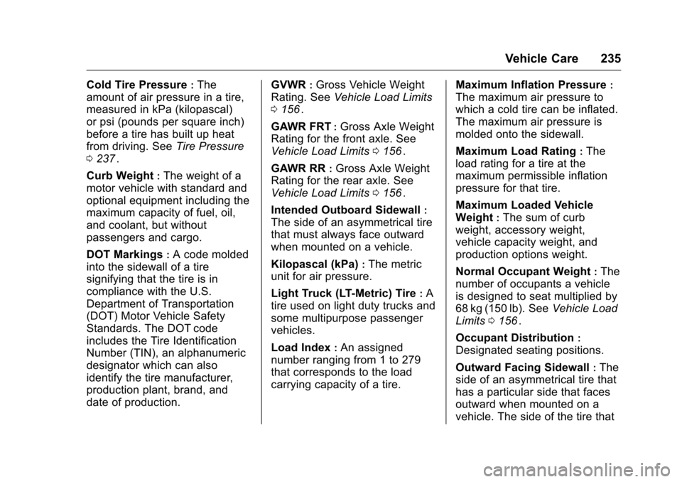 CHEVROLET EQUINOX 2016 2.G Owners Manual Chevrolet Equinox Owner Manual (GMNA-Localizing-U.S./Canada/Mexico-
9234773) - 2016 - crc - 9/3/15
Vehicle Care 235
Cold Tire Pressure:The
amount of air pressure in a tire,
measured in kPa (kilopascal