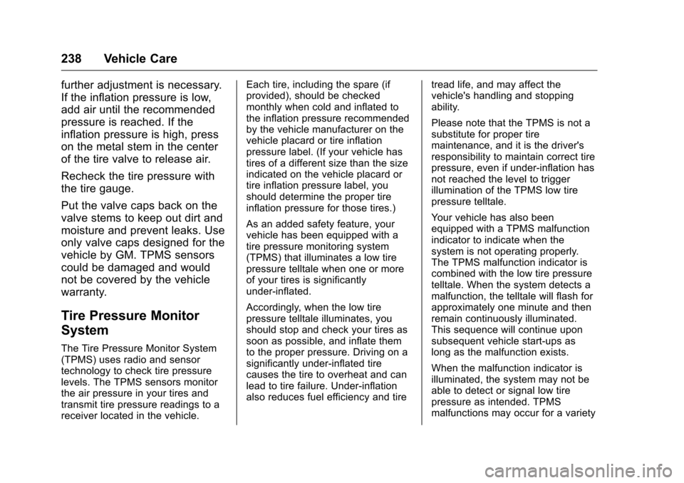 CHEVROLET EQUINOX 2016 2.G Owners Manual Chevrolet Equinox Owner Manual (GMNA-Localizing-U.S./Canada/Mexico-
9234773) - 2016 - crc - 9/3/15
238 Vehicle Care
further adjustment is necessary.
If the inflation pressure is low,
add air until the CHEVROLET EQUINOX 2016 2.G Owners Manual Chevrolet Equinox Owner Manual (GMNA-Localizing-U.S./Canada/Mexico-
9234773) - 2016 - crc - 9/3/15
238 Vehicle Care
further adjustment is necessary.
If the inflation pressure is low,
add air until the